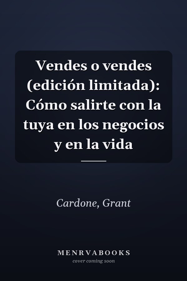 Vendes o vendes (edición limitada): Cómo salirte con la tuya en los negocios y en la vida