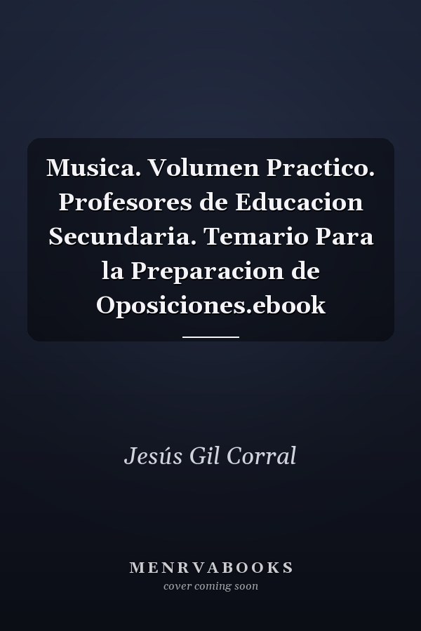 Musica. Volumen Practico. Profesores de Educacion Secundaria. Temario Para la Preparacion de Oposiciones.ebook