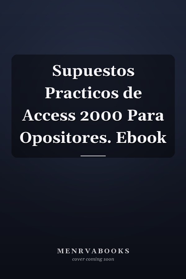 Supuestos Practicos de Access 2000 Para Opositores. Ebook