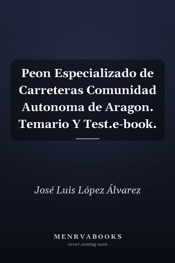 Peon Especializado de Carreteras Comunidad Autonoma de Aragon. Temario Y Test.e-book.