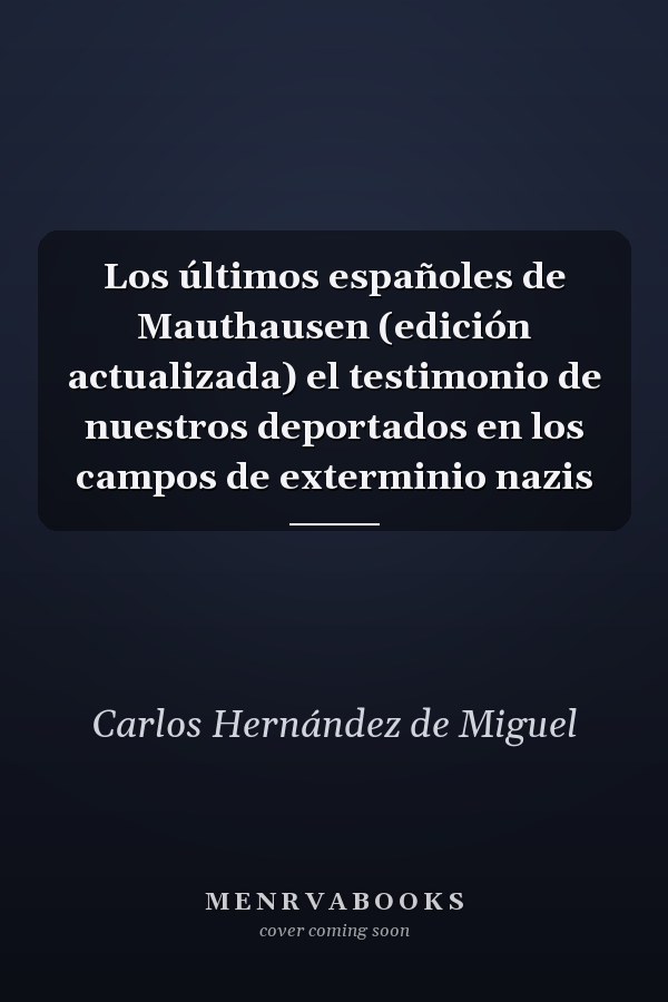 Los últimos españoles de Mauthausen (edición actualizada) el testimonio de nuestros deportados en los campos de exterminio nazis