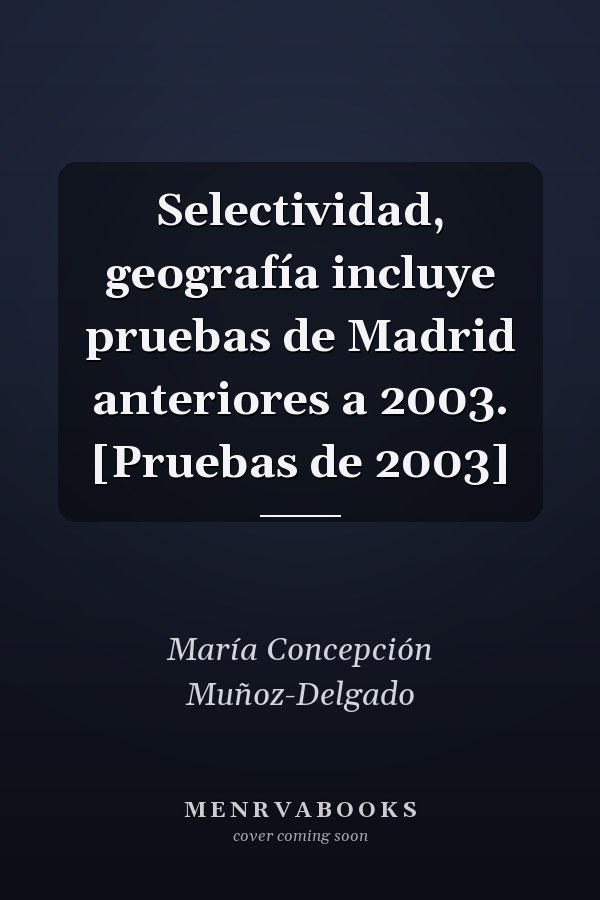 Selectividad, geografía incluye pruebas de Madrid anteriores a 2003. [Pruebas de 2003]