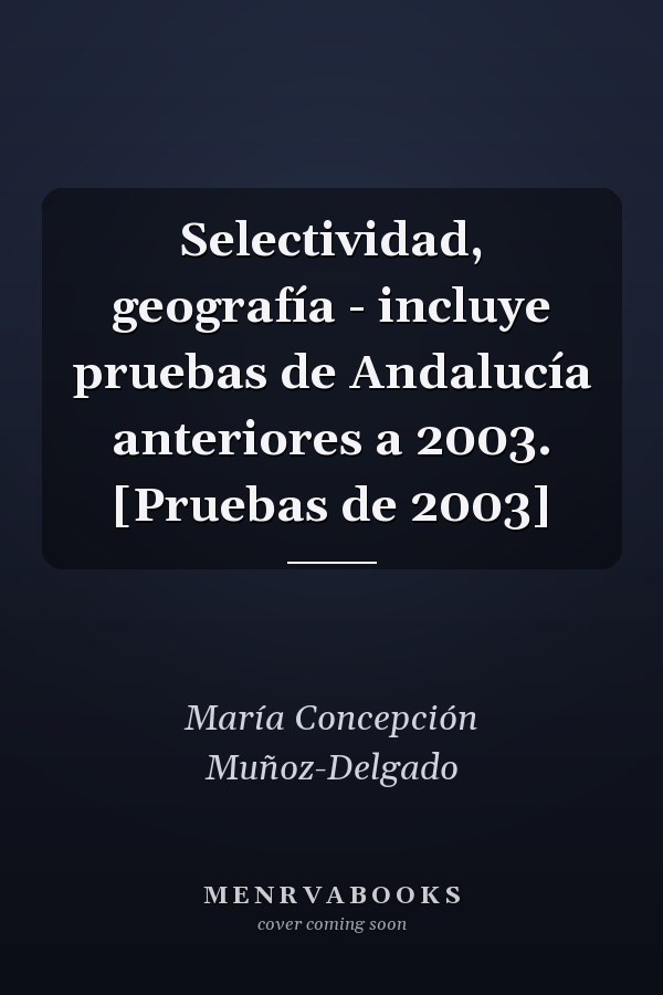 Selectividad, geografía - incluye pruebas de Andalucía anteriores a 2003. [Pruebas de 2003]