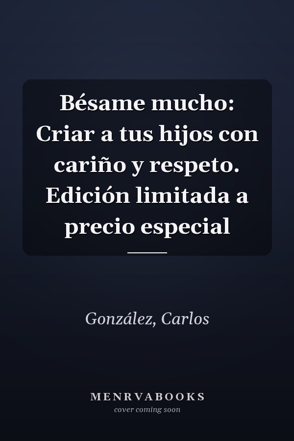 Bésame mucho: Criar a tus hijos con cariño y respeto. Edición limitada a precio especial