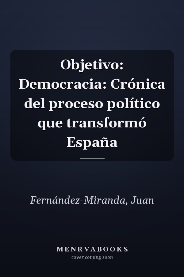 Objetivo: Democracia: Crónica del proceso político que transformó España