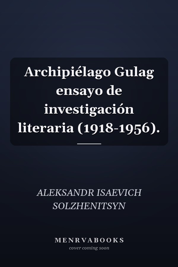 Archipiélago Gulag ensayo de investigación literaria (1918-1956).