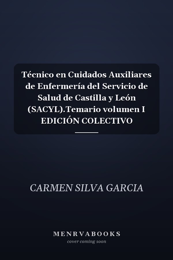 Técnico en Cuidados Auxiliares de Enfermería del Servicio de Salud de Castilla y León (SACYL).Temario volumen I EDICIÓN COLECTIVO