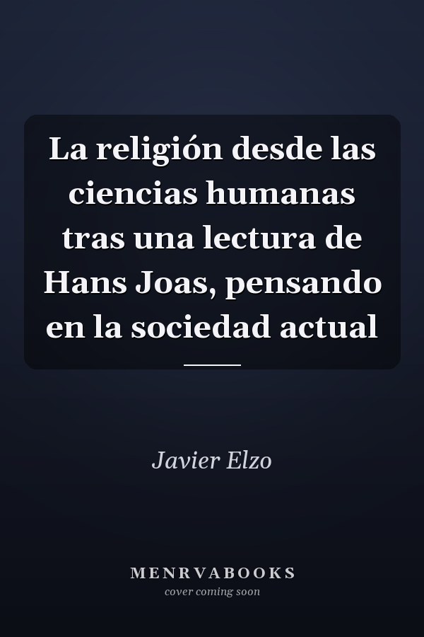 La religión desde las ciencias humanas tras una lectura de Hans Joas, pensando en la sociedad actual