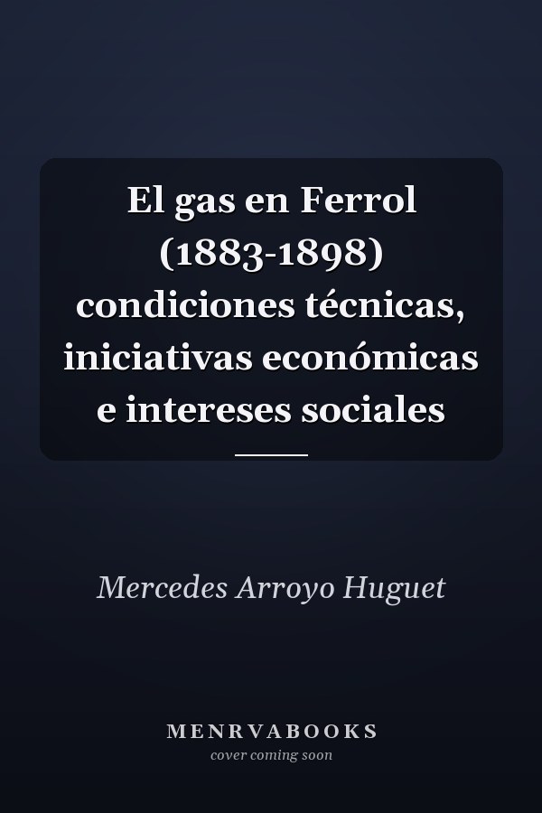 El gas en Ferrol (1883-1898) condiciones técnicas, iniciativas económicas e intereses sociales