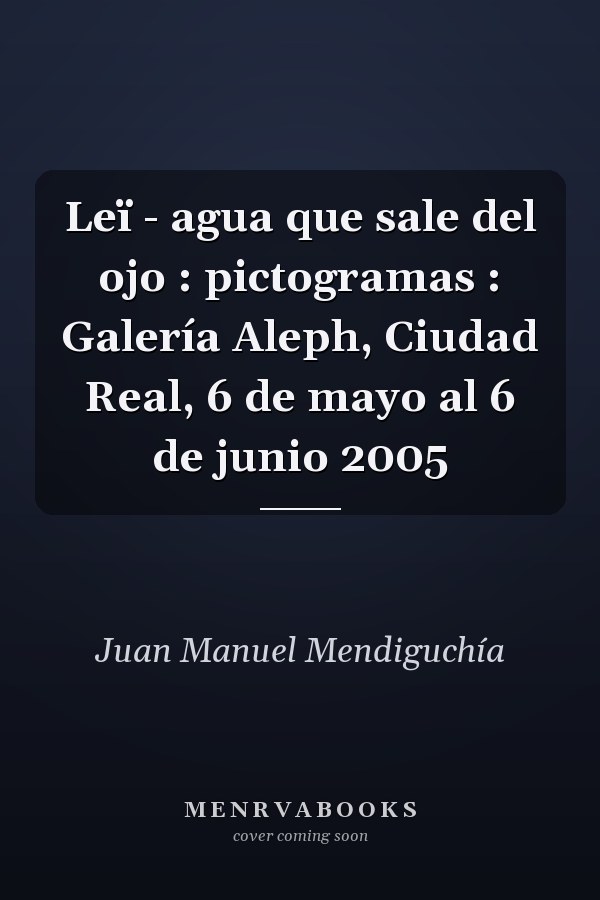 Leï - agua que sale del ojo : pictogramas : Galería Aleph, Ciudad Real, 6 de mayo al 6 de junio 2005