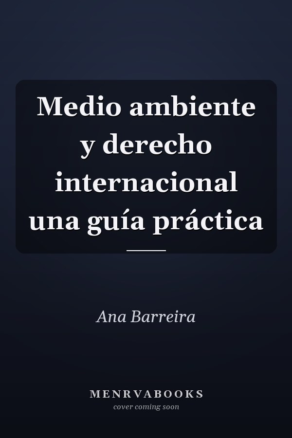 Medio ambiente y derecho internacional una guía práctica