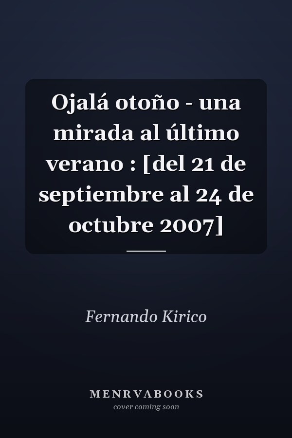 Ojalá otoño - una mirada al último verano : [del 21 de septiembre al 24 de octubre 2007]