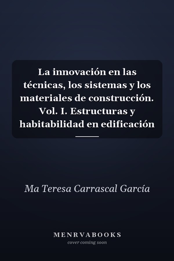 La innovación en las técnicas, los sistemas y los materiales de construcción. Vol. I. Estructuras y habitabilidad en edificación
