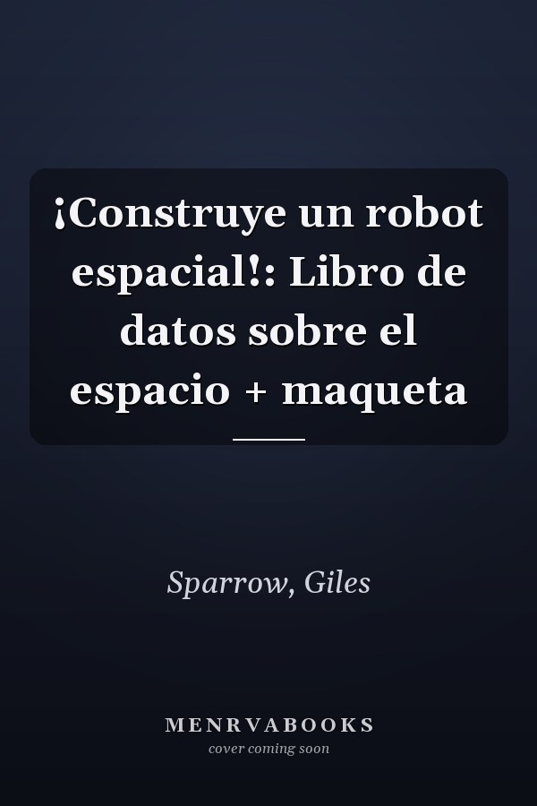 ¡Construye un robot espacial!: Libro de datos sobre el espacio + maqueta