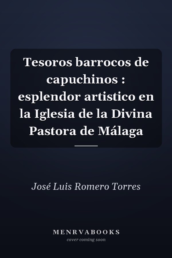 Tesoros barrocos de capuchinos : esplendor artistico en la Iglesia de la Divina Pastora de Málaga