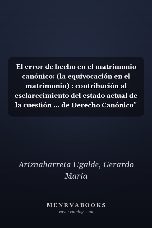 El error de hecho en el matrimonio canónico: (la equivocación en el matrimonio) : contribución al esclarecimiento del estado actual de la cuestión ... de Derecho Canónico" (Spanish Edition)