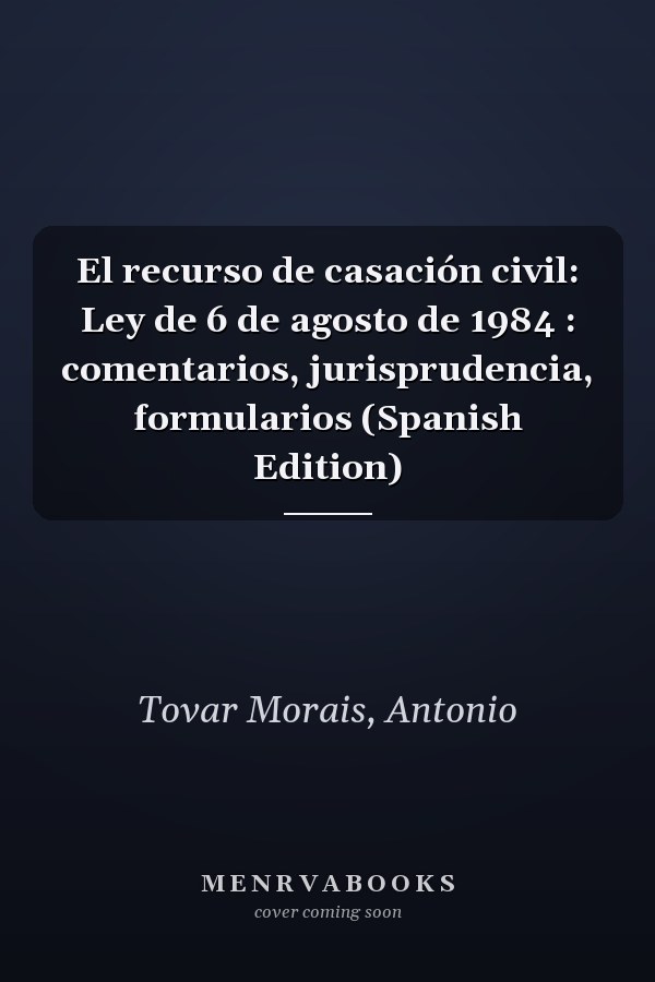 El recurso de casación civil: Ley de 6 de agosto de 1984 : comentarios, jurisprudencia, formularios (Spanish Edition)