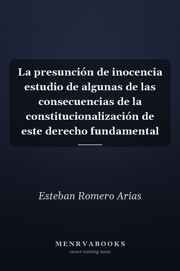 La presunción de inocencia estudio de algunas de las consecuencias de la constitucionalización de este derecho fundamental