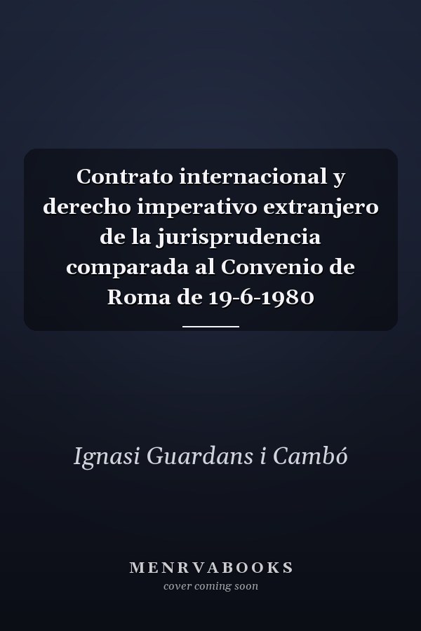 Contrato internacional y derecho imperativo extranjero de la jurisprudencia comparada al Convenio de Roma de 19-6-1980