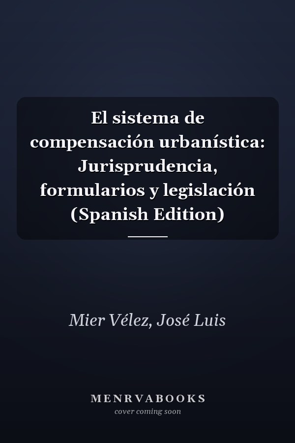El sistema de compensación urbanística: Jurisprudencia, formularios y legislación (Spanish Edition)
