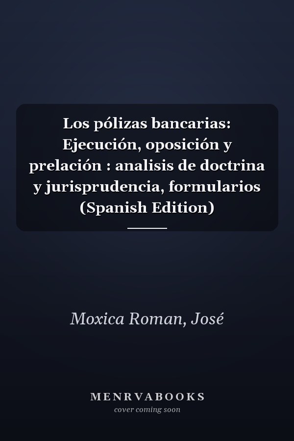 Los pólizas bancarias: Ejecución, oposición y prelación : analisis de doctrina y jurisprudencia, formularios (Spanish Edition)
