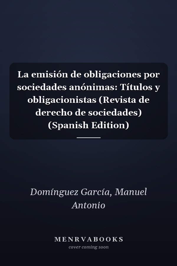 La emisión de obligaciones por sociedades anónimas: Títulos y obligacionistas (Revista de derecho de sociedades) (Spanish Edition)