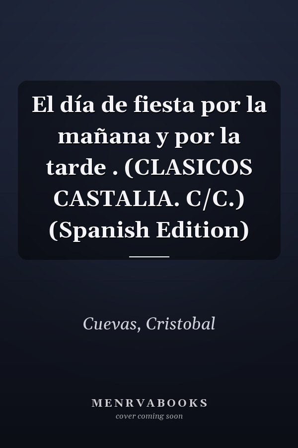 El día de fiesta por la mañana y por la tarde . (CLASICOS CASTALIA. C/C.) (Spanish Edition)