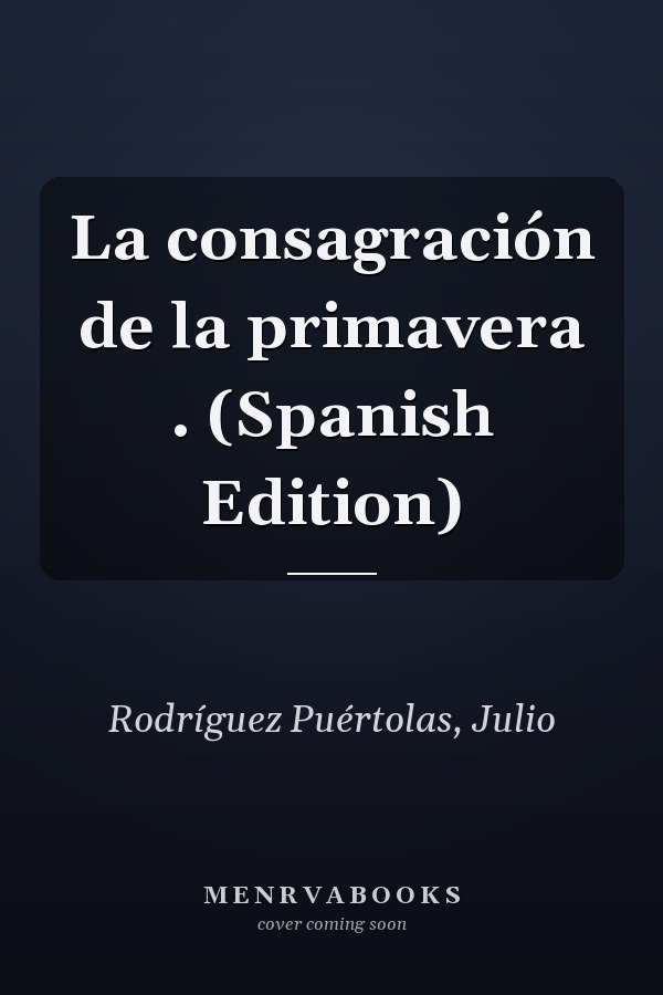 La consagración de la primavera . (Spanish Edition)