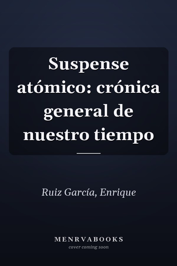 Suspense atómico: crónica general de nuestro tiempo