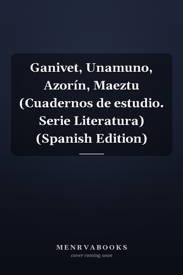 Ganivet, Unamuno, Azorín, Maeztu (Cuadernos de estudio. Serie Literatura) (Spanish Edition)