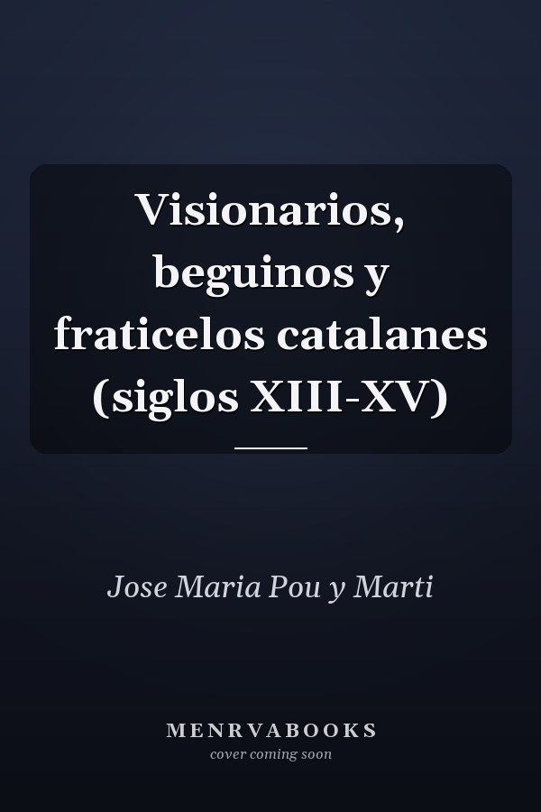 Visionarios, beguinos y fraticelos catalanes (siglos XIII-XV)