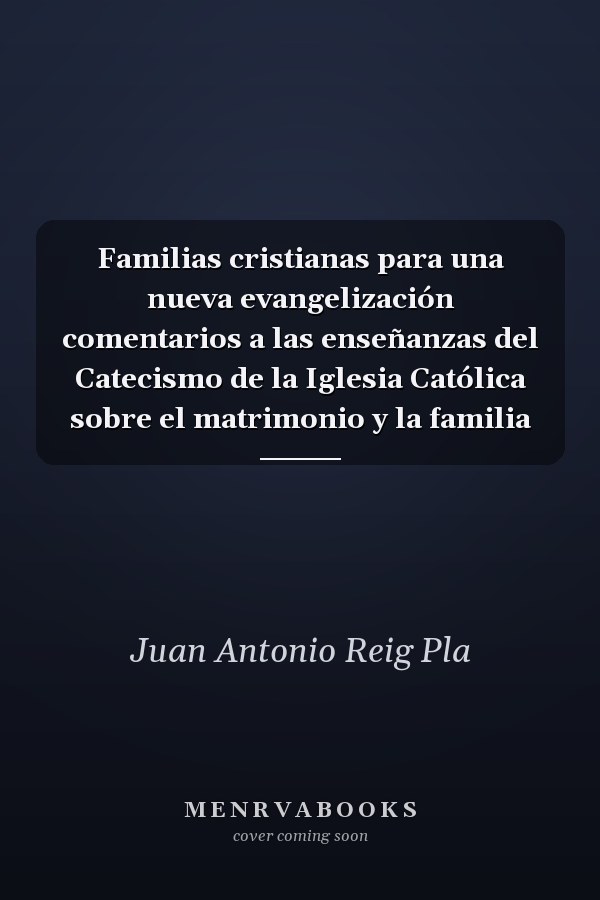 Familias cristianas para una nueva evangelización comentarios a las enseñanzas del Catecismo de la Iglesia Católica sobre el matrimonio y la familia