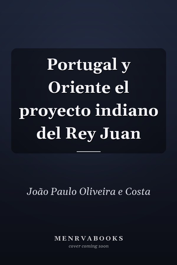 Portugal y Oriente el proyecto indiano del Rey Juan