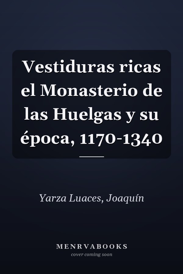 Vestiduras ricas el Monasterio de las Huelgas y su época, 1170-1340