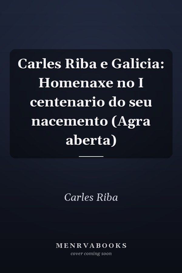 Carles Riba e Galicia: Homenaxe no I centenario do seu nacemento (Agra aberta)
