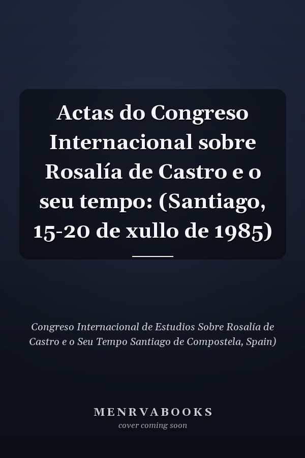 Actas do Congreso Internacional sobre Rosalía de Castro e o seu tempo: (Santiago, 15-20 de xullo de 1985)