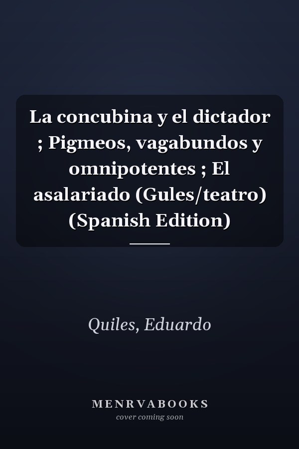 La concubina y el dictador ; Pigmeos, vagabundos y omnipotentes ; El asalariado (Gules/teatro) (Spanish Edition)