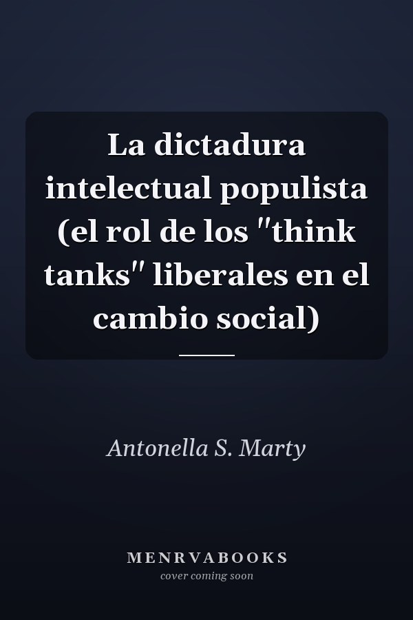 La dictadura intelectual populista (el rol de los "think tanks" liberales en el cambio social)