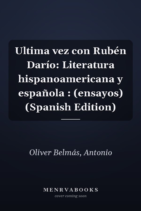 Ultima vez con Rubén Darío: Literatura hispanoamericana y española : (ensayos) (Spanish Edition)