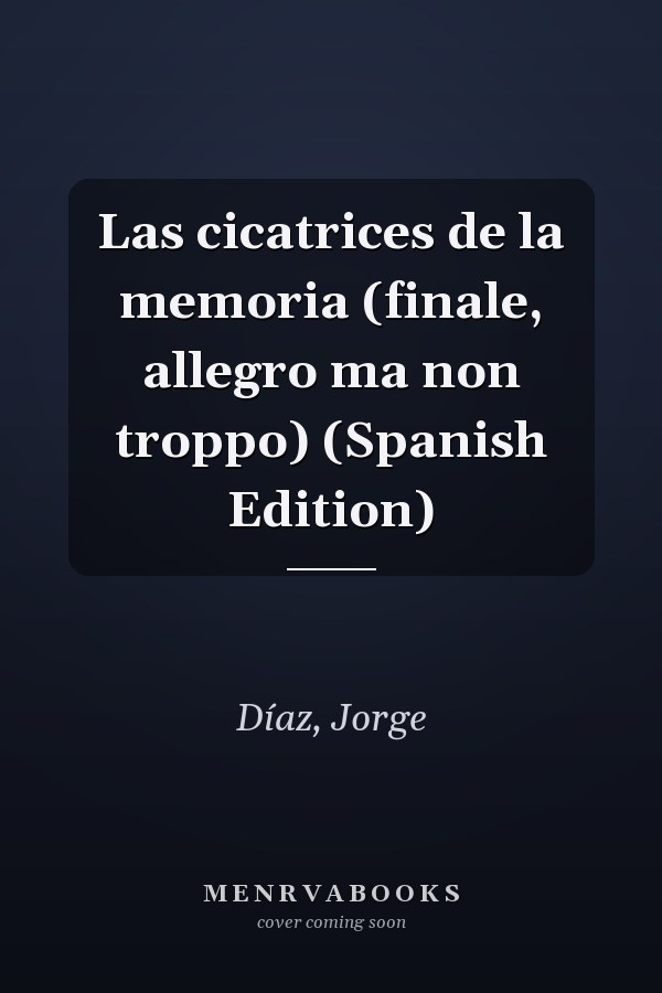 Las cicatrices de la memoria (finale, allegro ma non troppo) (Spanish Edition)