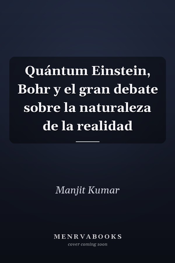 Quántum Einstein, Bohr y el gran debate sobre la naturaleza de la realidad