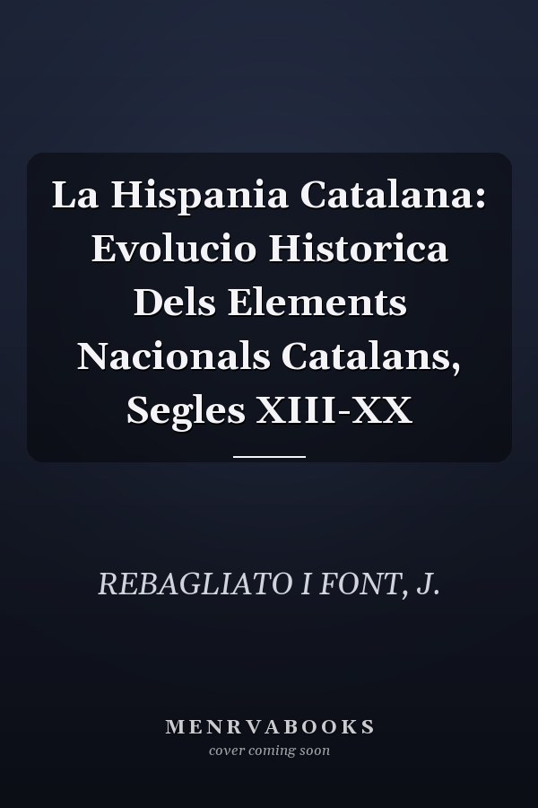La Hispania Catalana: Evolucio Historica Dels Elements Nacionals Catalans, Segles XIII-XX