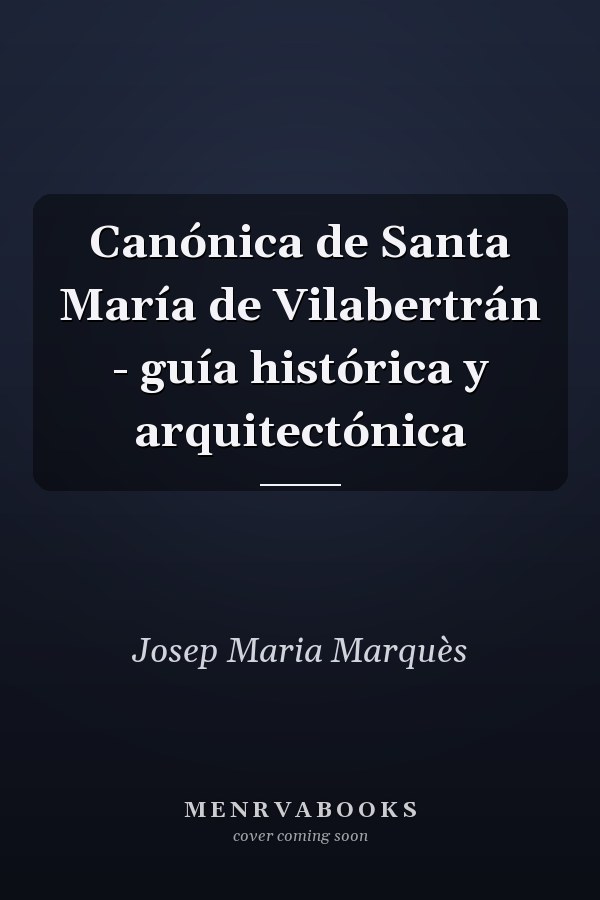 Canónica de Santa María de Vilabertrán - guía histórica y arquitectónica