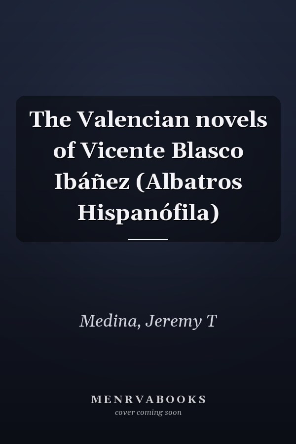 The Valencian novels of Vicente Blasco Ibáñez (Albatros Hispanófila)
