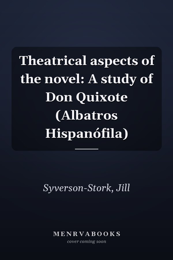 Theatrical aspects of the novel: A study of Don Quixote (Albatros Hispanófila)