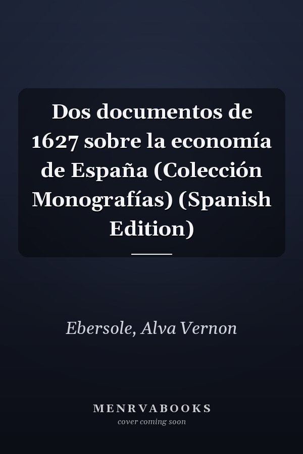 Dos documentos de 1627 sobre la economía de España (Colección Monografías) (Spanish Edition)