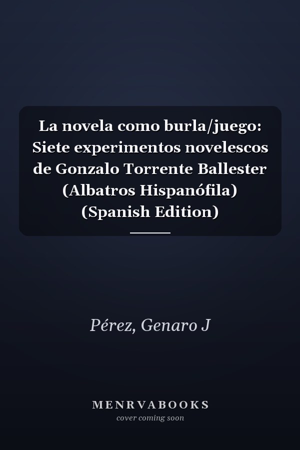La novela como burla/juego: Siete experimentos novelescos de Gonzalo Torrente Ballester (Albatros Hispanófila) (Spanish Edition)