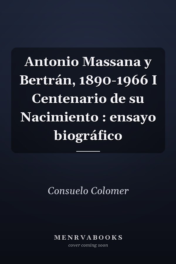 Antonio Massana y Bertrán, 1890-1966 I Centenario de su Nacimiento : ensayo biográfico