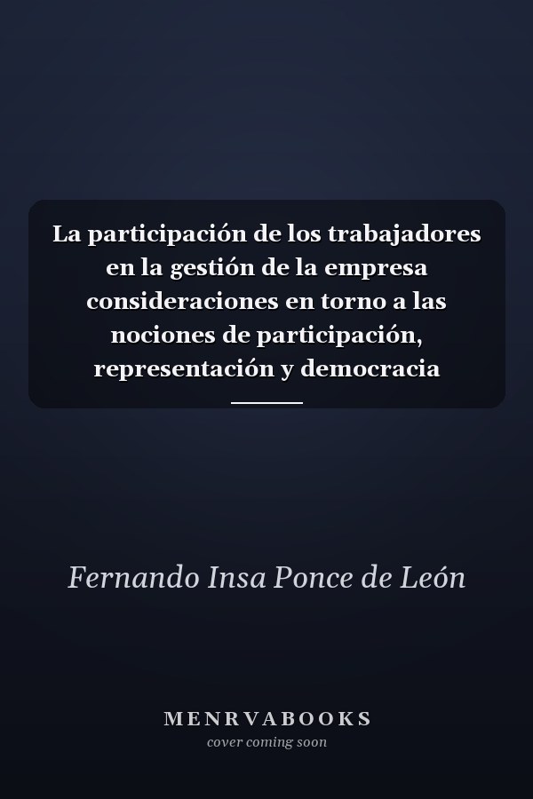 La participación de los trabajadores en la gestión de la empresa consideraciones en torno a las nociones de participación, representación y democracia industrial