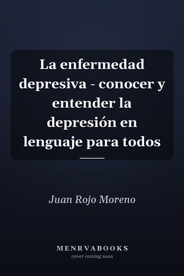 La enfermedad depresiva - conocer y entender la depresión en lenguaje para todos